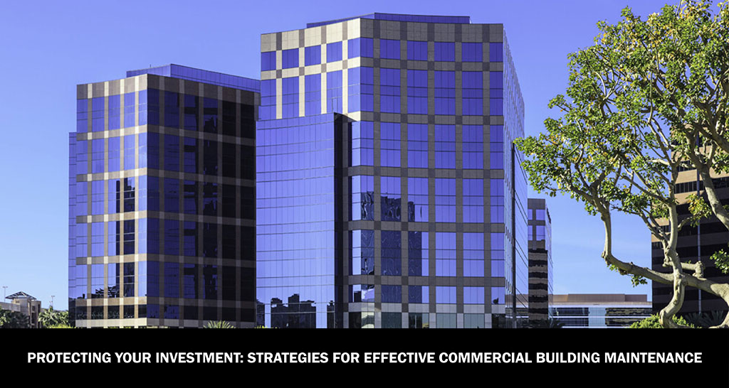 Protecting Your Investment: Strategies for Effective Commercial Building Maintenance