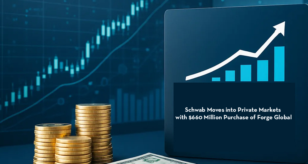 Schwab Moves into Private Markets with $660 Million Purchase of Forge Global
