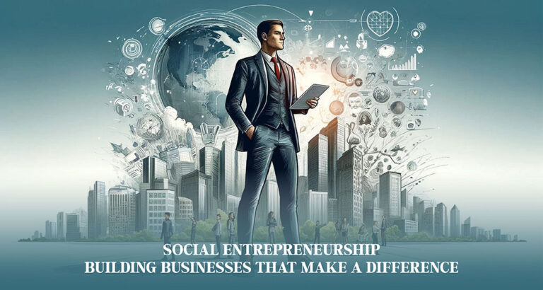 Social Entrepreneurship: Building Businesses that Make a Difference