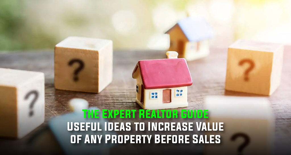The Expert Realtor Guide: Useful Ideas to Increase Value of Any Property Before Sales
