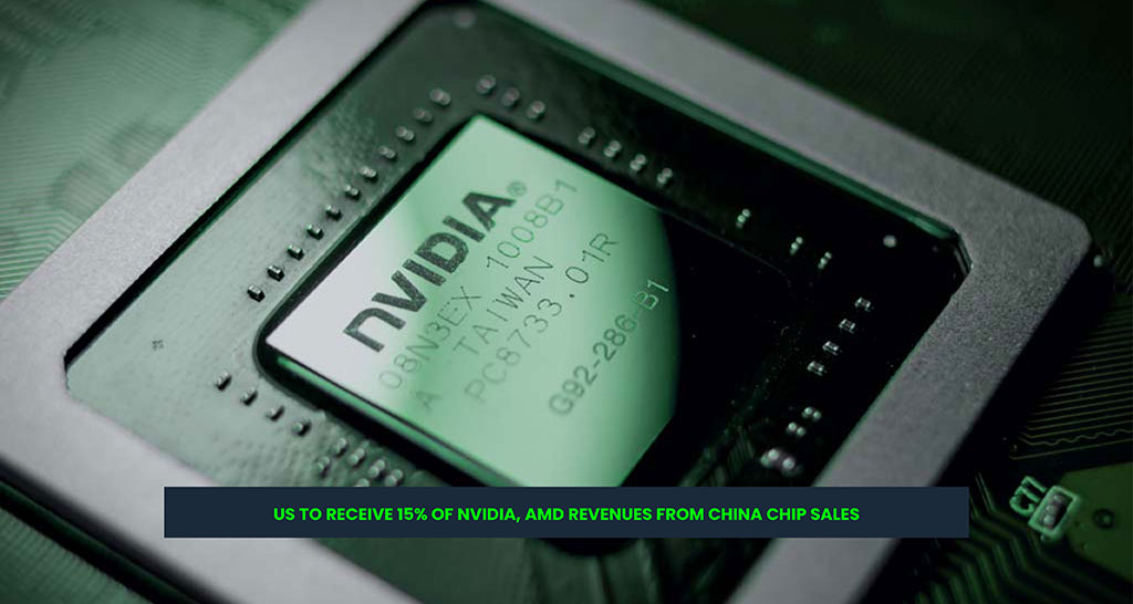 US to Receive 15% of Nvidia, AMD Revenues from China Chip Sales