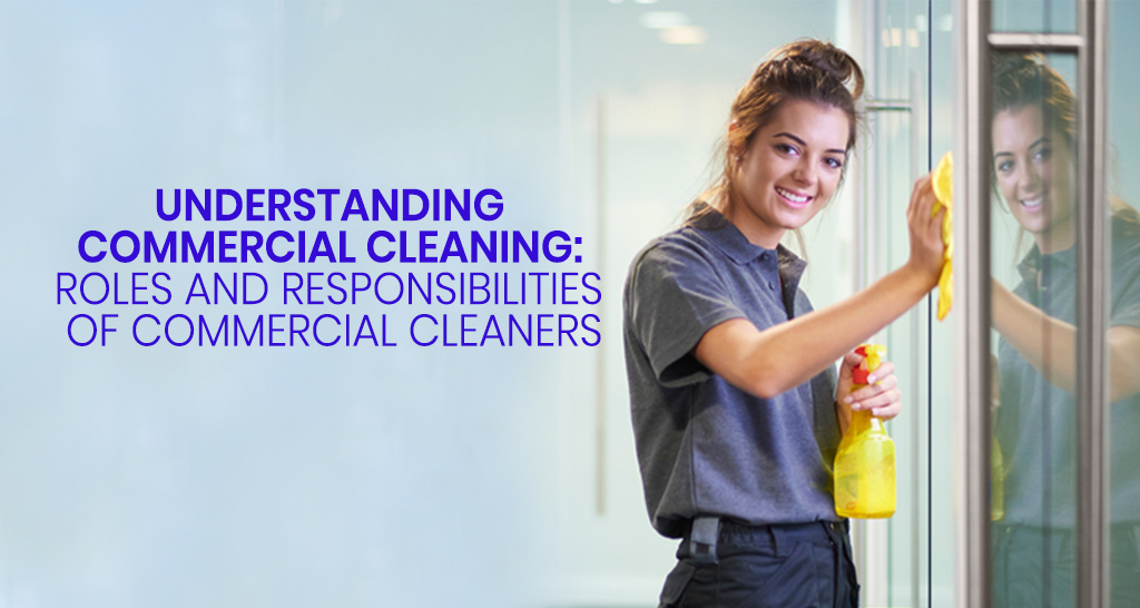 Understanding Commercial Cleaning Roles And Responsibilities Of Commercial Cleaners