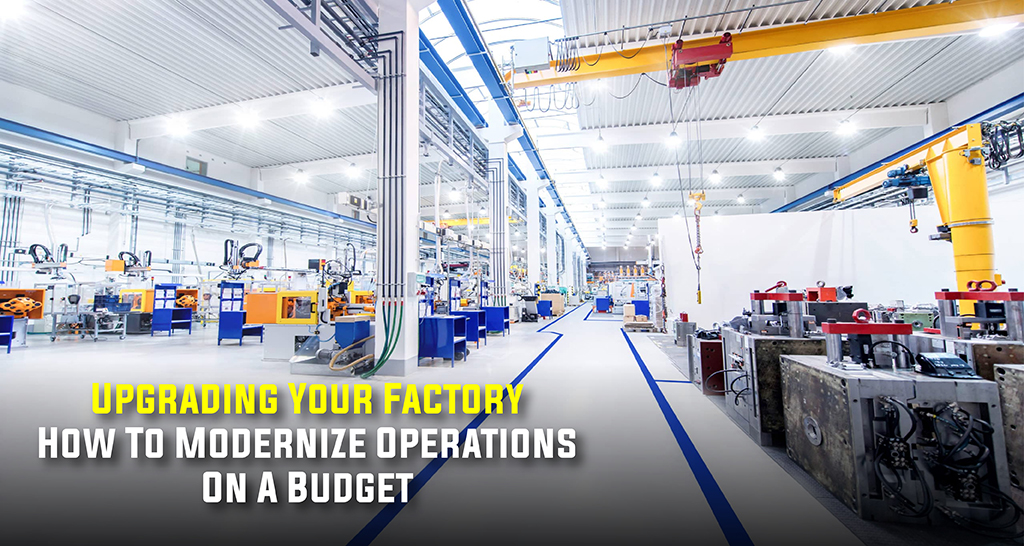 Upgrading Your Factory: How To Modernize Operations On A Budget