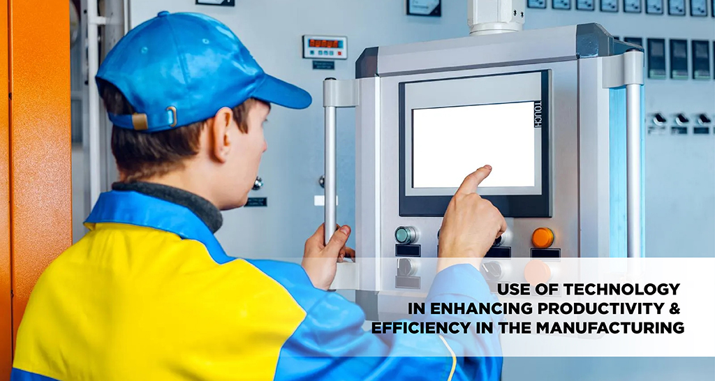 Use of Technology in Enhancing Productivity & Efficiency in the Manufacturing