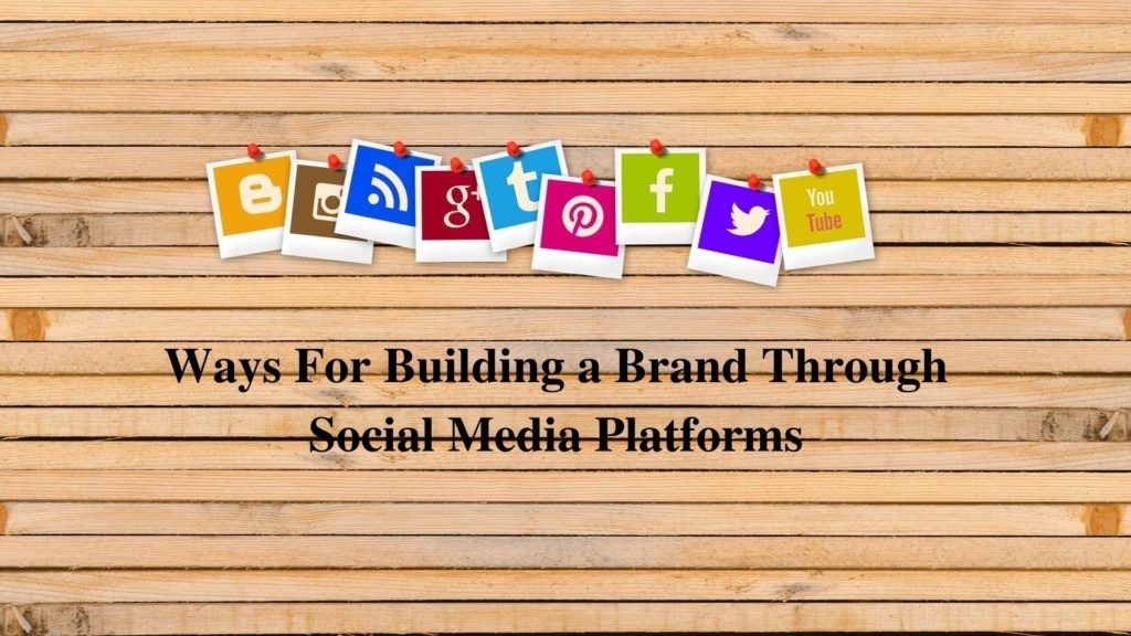 Ways For Building a Brand Through Social Media Platforms