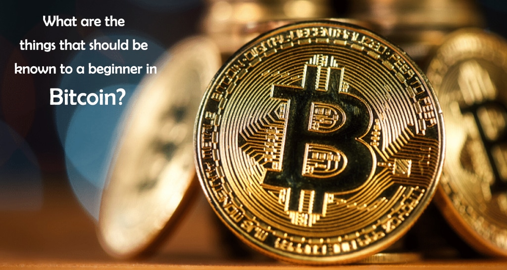 What are the things that should be known to a beginner in bitcoin?