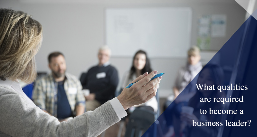 What qualities are required to become a business leader