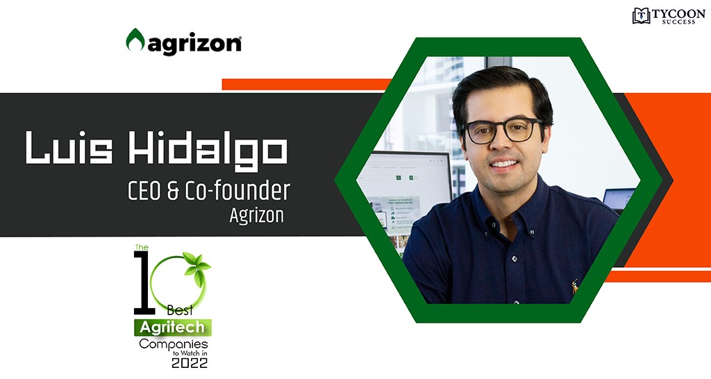 Luis Hidalgo: Agrizon the most important agritech startup in Latin America growth by +200% in 2022