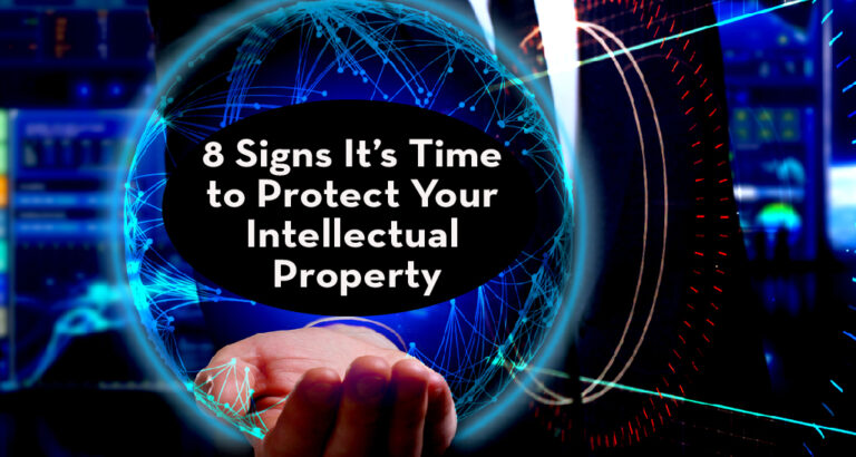 8 Signs It’s Time to Protect Your Intellectual Property